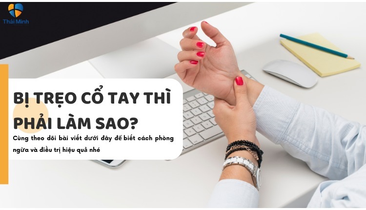  Bị trẹo cổ tay gây ảnh hưởng tới công việc và sinh hoạt hằng ngày